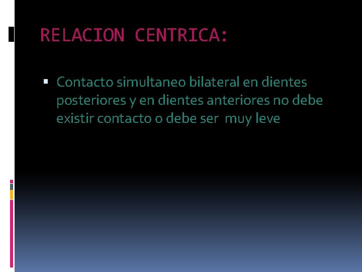 RELACION CENTRICA: Contacto simultaneo bilateral en dientes posteriores y en dientes anteriores no debe RELACION CENTRICA: Contacto simultaneo bilateral en dientes posteriores y en dientes anteriores no debe