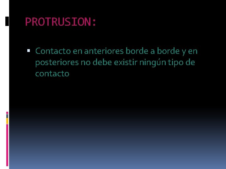 PROTRUSION: Contacto en anteriores borde a borde y en posteriores no debe existir ningún PROTRUSION: Contacto en anteriores borde a borde y en posteriores no debe existir ningún