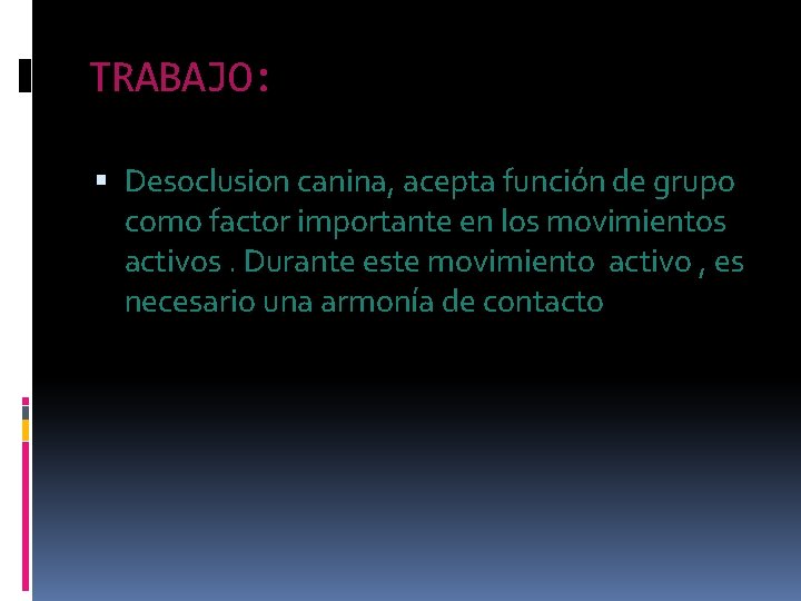 TRABAJO: Desoclusion canina, acepta función de grupo como factor importante en los movimientos activos. TRABAJO: Desoclusion canina, acepta función de grupo como factor importante en los movimientos activos.