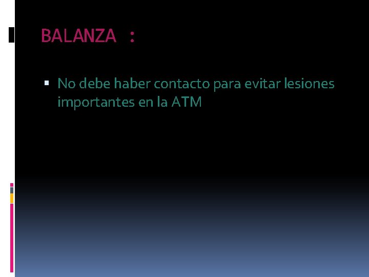 BALANZA : No debe haber contacto para evitar lesiones importantes en la ATM 