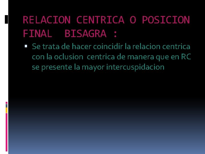 RELACION CENTRICA O POSICION FINAL BISAGRA : Se trata de hacer coincidir la relacion RELACION CENTRICA O POSICION FINAL BISAGRA : Se trata de hacer coincidir la relacion