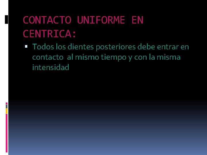 CONTACTO UNIFORME EN CENTRICA: Todos los dientes posteriores debe entrar en contacto al mismo CONTACTO UNIFORME EN CENTRICA: Todos los dientes posteriores debe entrar en contacto al mismo