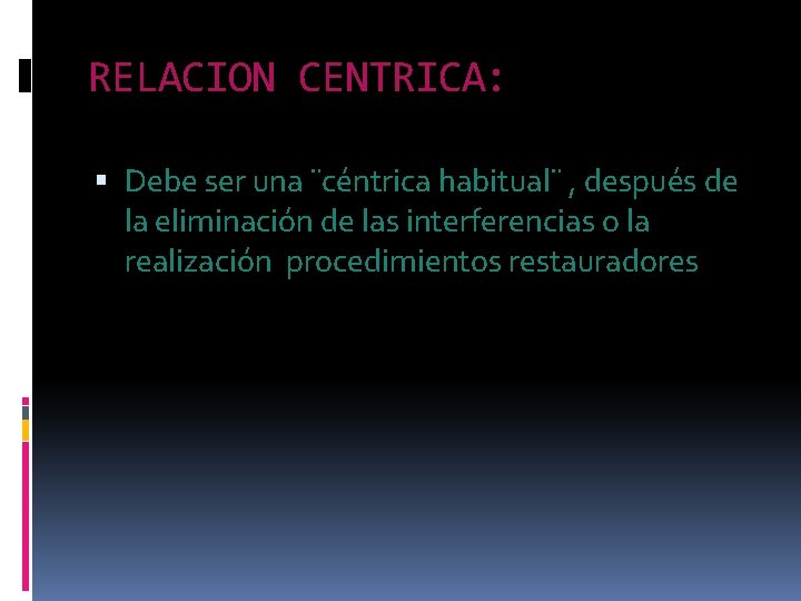 RELACION CENTRICA: Debe ser una ¨céntrica habitual¨ , después de la eliminación de las RELACION CENTRICA: Debe ser una ¨céntrica habitual¨ , después de la eliminación de las