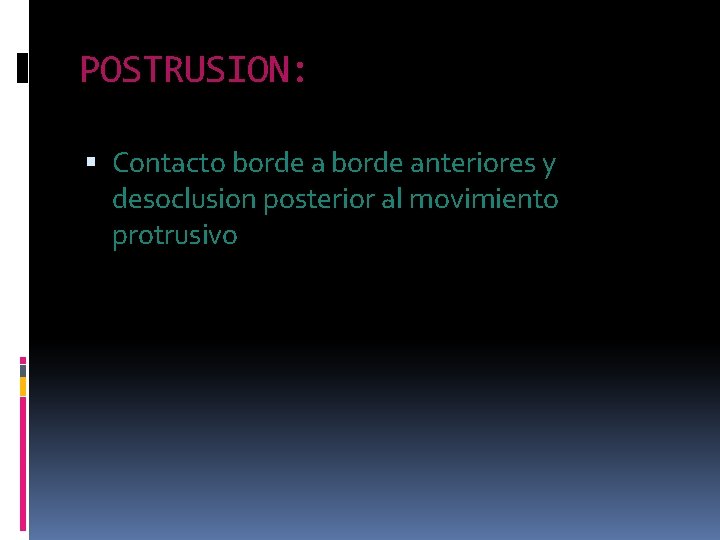 POSTRUSION: Contacto borde anteriores y desoclusion posterior al movimiento protrusivo POSTRUSION: Contacto borde anteriores y desoclusion posterior al movimiento protrusivo