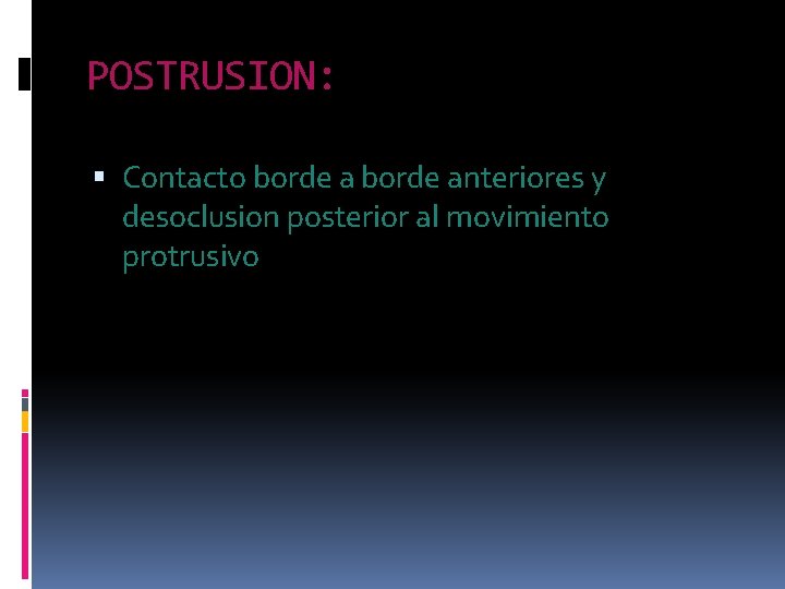 POSTRUSION: Contacto borde anteriores y desoclusion posterior al movimiento protrusivo 