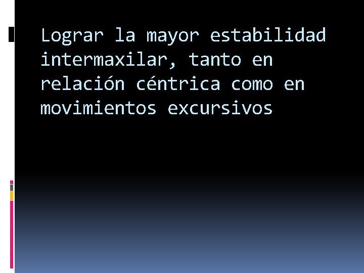 Lograr la mayor estabilidad intermaxilar, tanto en relación céntrica como en movimientos excursivos 