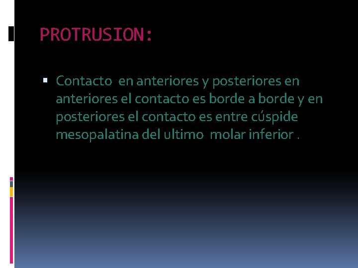 PROTRUSION: Contacto en anteriores y posteriores en anteriores el contacto es borde a borde PROTRUSION: Contacto en anteriores y posteriores en anteriores el contacto es borde a borde