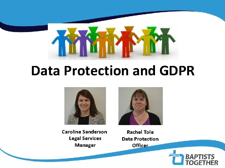Data Protection and GDPR Caroline Sanderson Legal Services Manager Rachel Tole Data Protection Officer