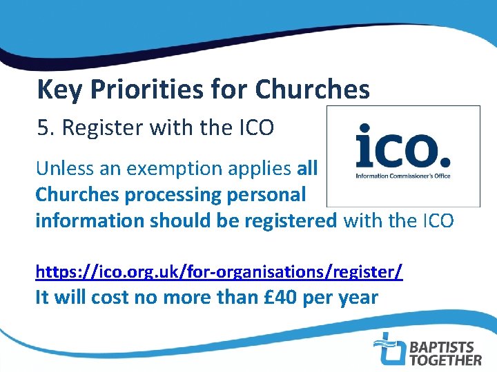  Key Priorities for Churches 5. Register with the ICO Unless an exemption applies