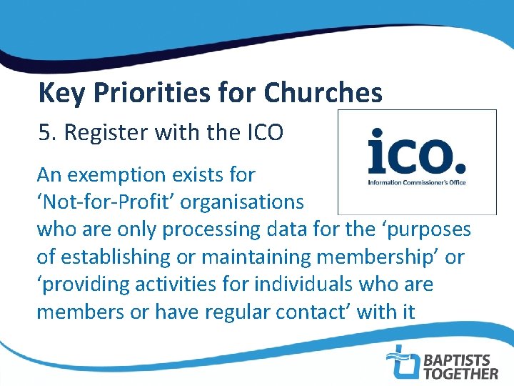  Key Priorities for Churches 5. Register with the ICO An exemption exists for