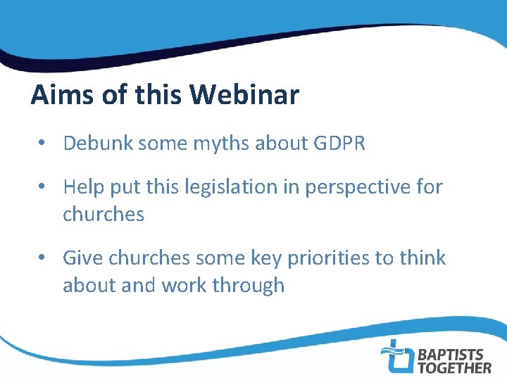 Aims of this Webinar • Debunk some myths about GDPR • Help put this