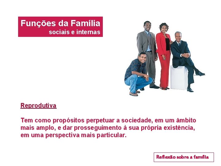 Funções da Família sociais e internas Reprodutiva Tem como propósitos perpetuar a sociedade, em