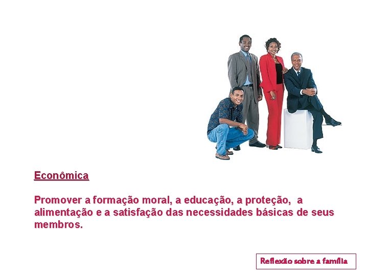 Econômica Promover a formação moral, a educação, a proteção, a alimentação e a satisfação