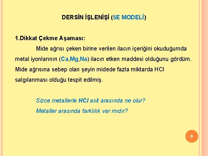 DERSİN İŞLENİŞİ (5 E MODELİ) 1. Dikkat Çekme Aşaması: Mide ağrısı çeken birine verilen