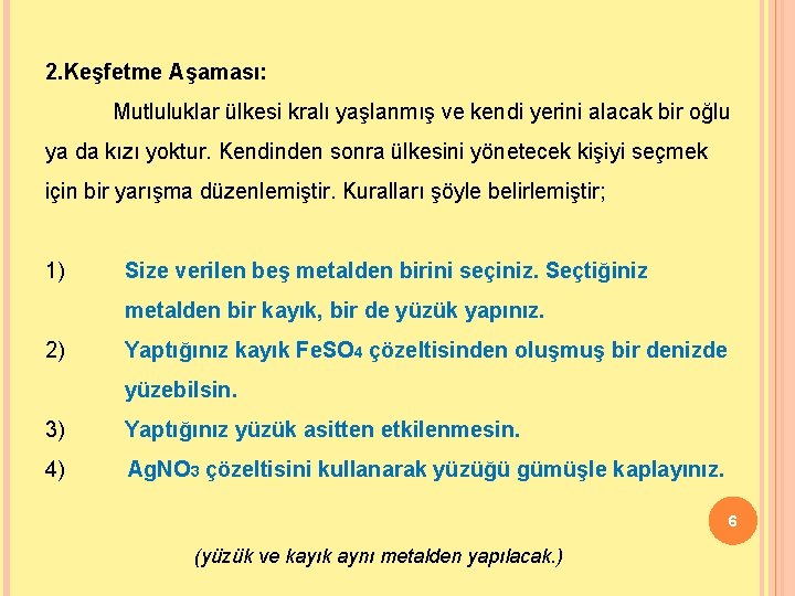 2. Keşfetme Aşaması: Mutluluklar ülkesi kralı yaşlanmış ve kendi yerini alacak bir oğlu ya