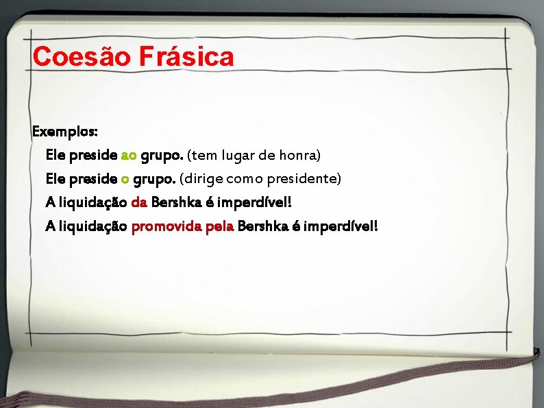 Coesão Frásica Exemplos: Ele preside ao grupo. (tem lugar de honra) Ele preside o