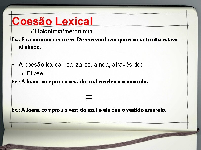 Coesão Lexical üHolonímia/meronímia Ex. : Ele comprou um carro. Depois verificou que o volante