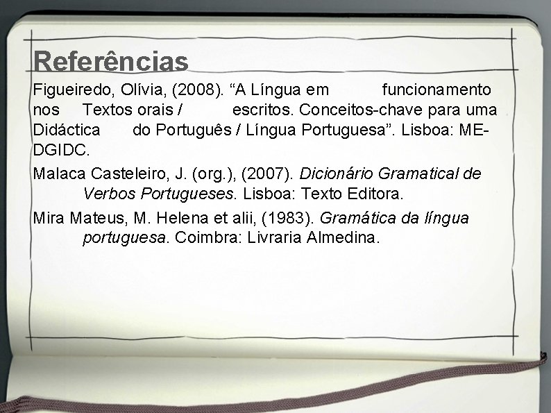 Referências Figueiredo, Olívia, (2008). “A Língua em funcionamento nos Textos orais / escritos. Conceitos-chave