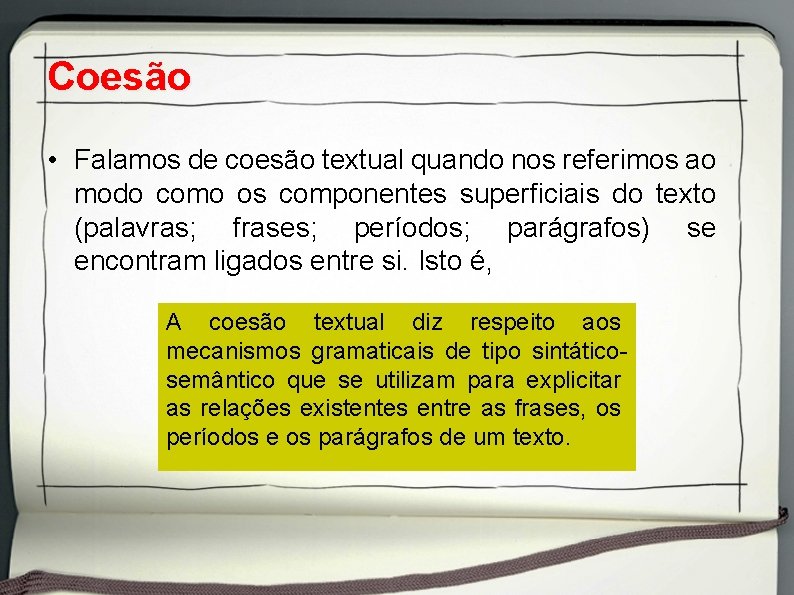 Coesão • Falamos de coesão textual quando nos referimos ao modo como os componentes