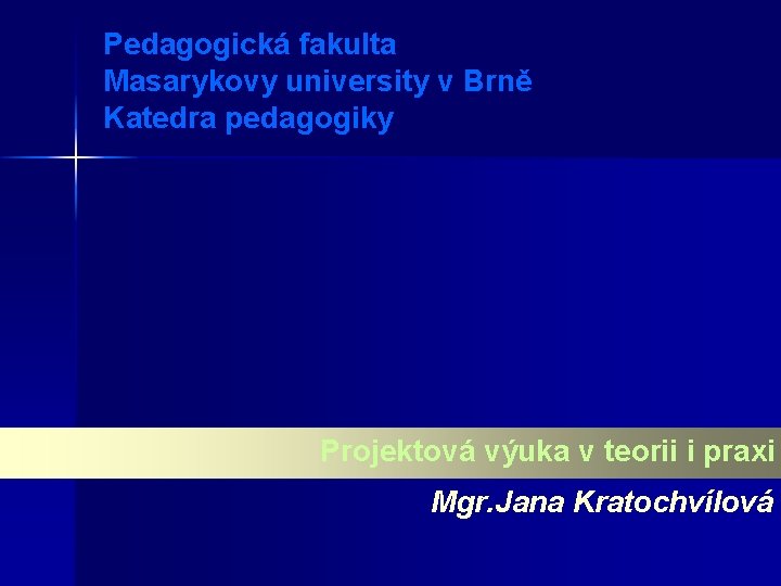 Pedagogická fakulta Masarykovy university v Brně Katedra pedagogiky Projektová výuka v teorii i praxi