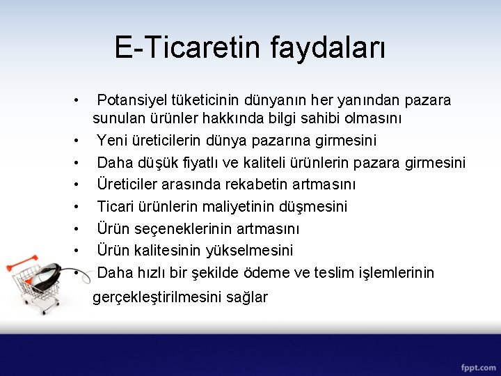 E-Ticaretin faydaları • • Potansiyel tüketicinin dünyanın her yanından pazara sunulan ürünler hakkında bilgi