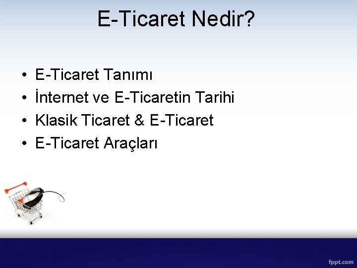 E-Ticaret Nedir? • • E-Ticaret Tanımı İnternet ve E-Ticaretin Tarihi Klasik Ticaret & E-Ticaret