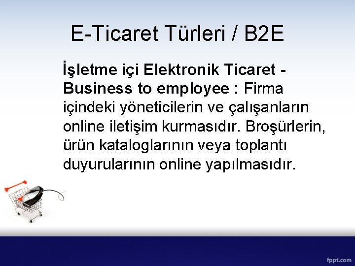 E-Ticaret Türleri / B 2 E İşletme içi Elektronik Ticaret Business to employee :