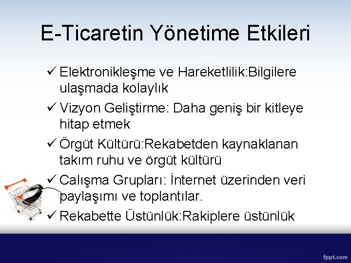 E-Ticaretin Yönetime Etkileri ü Elektronikleşme ve Hareketlilik: Bilgilere ulaşmada kolaylık ü Vizyon Geliştirme: Daha