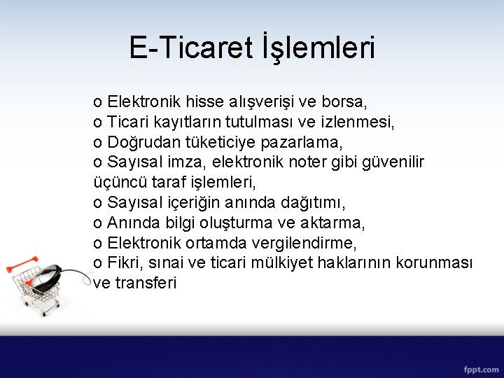 E-Ticaret İşlemleri o Elektronik hisse alışverişi ve borsa, o Ticari kayıtların tutulması ve izlenmesi,