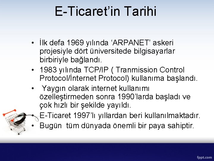 E-Ticaret’in Tarihi • İlk defa 1969 yılında ‘ARPANET’ askeri projesiyle dört üniversitede bilgisayarlar birbiriyle