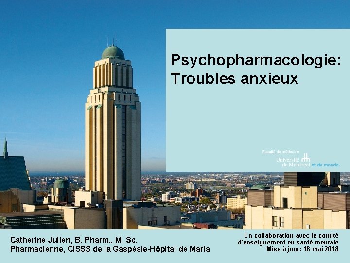 Psychopharmacologie: Troubles anxieux Catherine Julien, B. Pharm. , M. Sc. Pharmacienne, CISSS de la