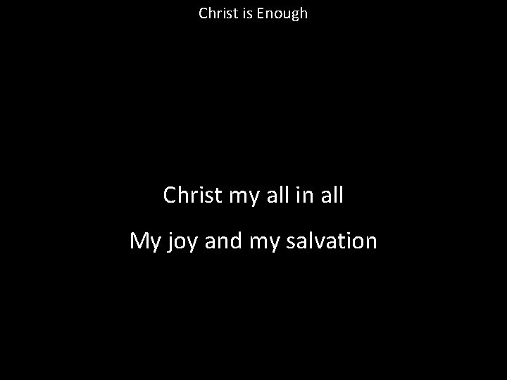 Christ is Enough Christ my all in all My joy and my salvation 
