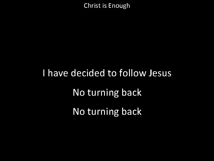 Christ is Enough I have decided to follow Jesus No turning back 