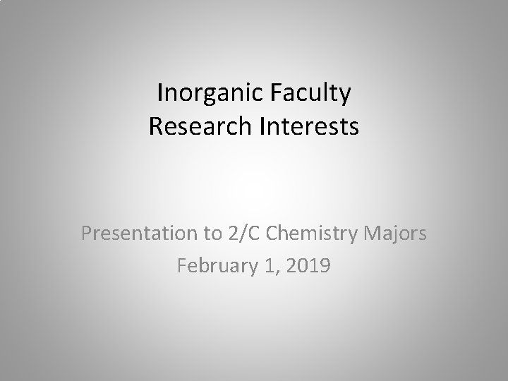 Inorganic Faculty Research Interests Presentation to 2/C Chemistry Majors February 1, 2019 