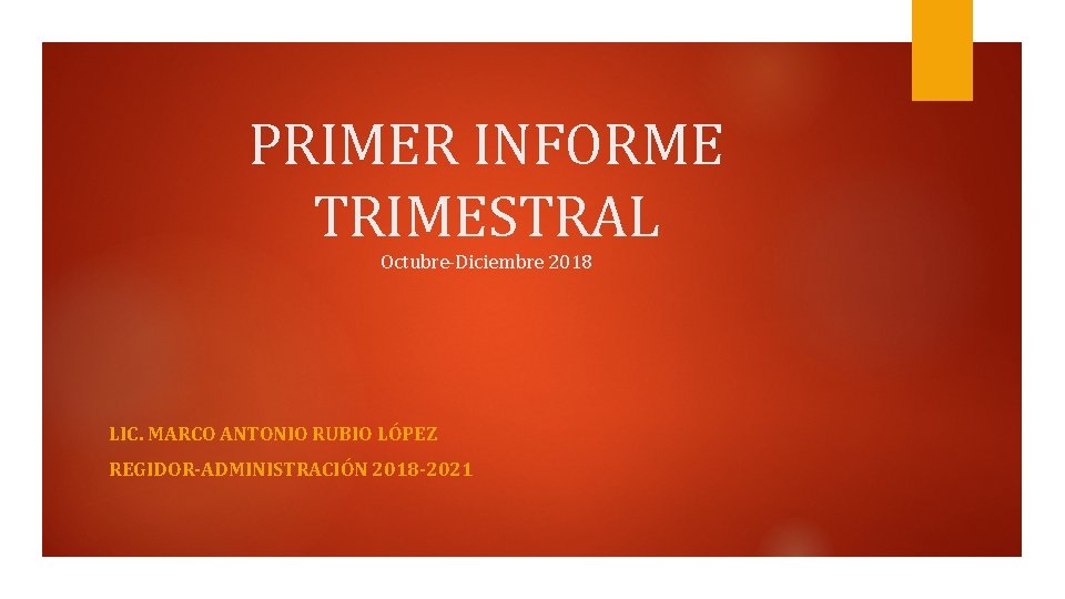 PRIMER INFORME TRIMESTRAL Octubre-Diciembre 2018 LIC. MARCO ANTONIO RUBIO LÓPEZ REGIDOR-ADMINISTRACIÓN 2018 -2021 