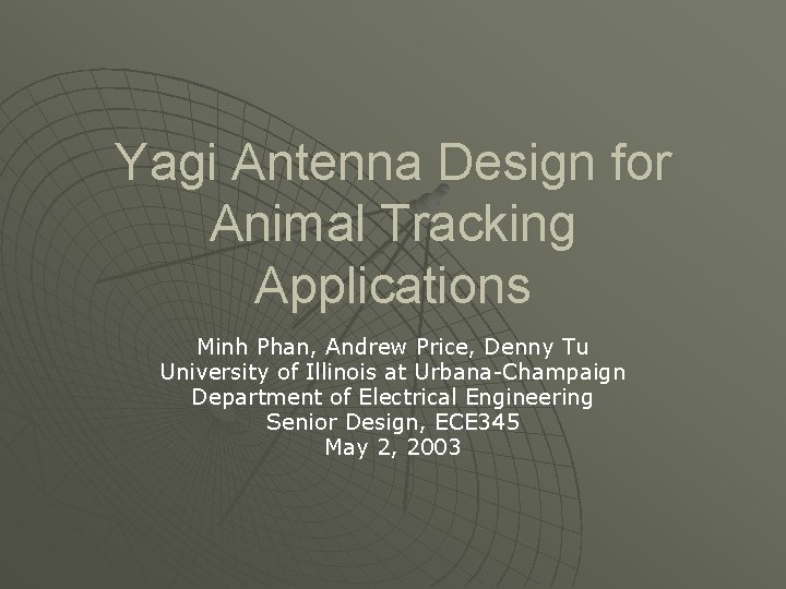 Yagi Antenna Design for Animal Tracking Applications Minh Phan, Andrew Price, Denny Tu University