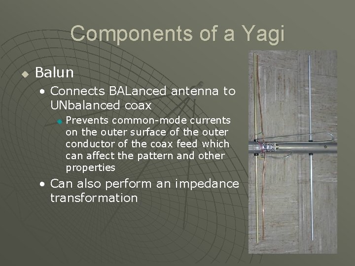 Components of a Yagi u Balun • Connects BALanced antenna to UNbalanced coax u
