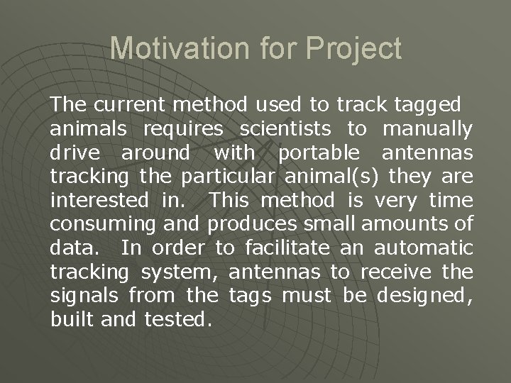 Motivation for Project The current method used to track tagged animals requires scientists to