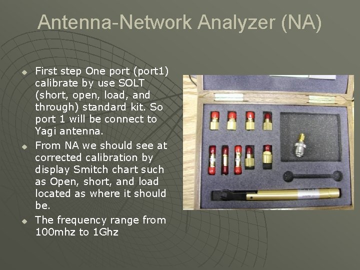 Antenna-Network Analyzer (NA) u u u First step One port (port 1) calibrate by