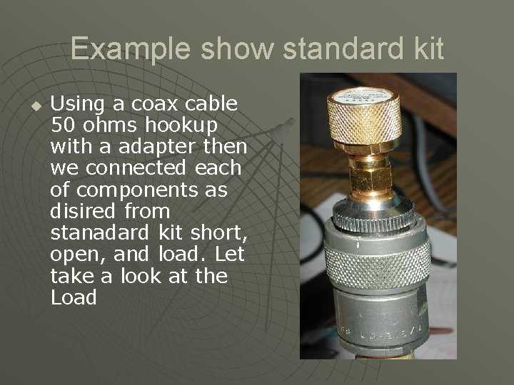 Example show standard kit u Using a coax cable 50 ohms hookup with a
