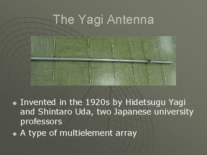 The Yagi Antenna u u Invented in the 1920 s by Hidetsugu Yagi and