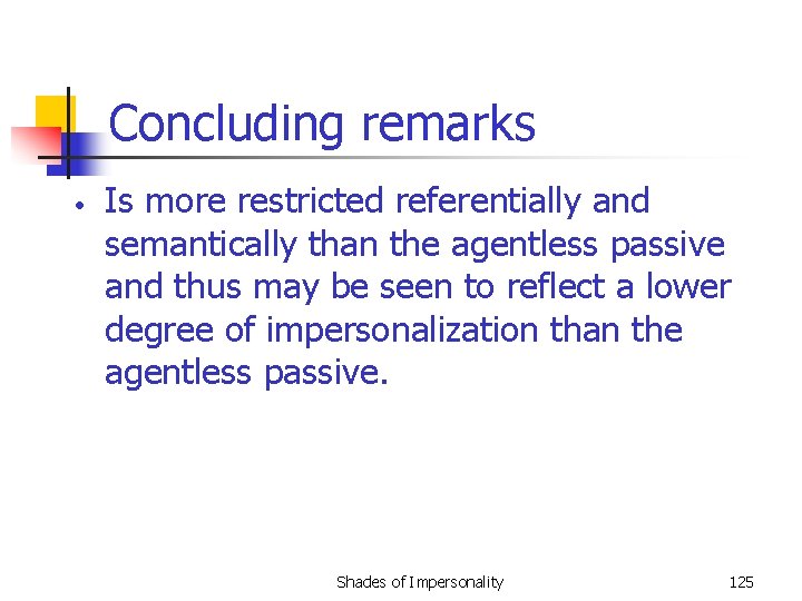 Concluding remarks • Is more restricted referentially and semantically than the agentless passive and