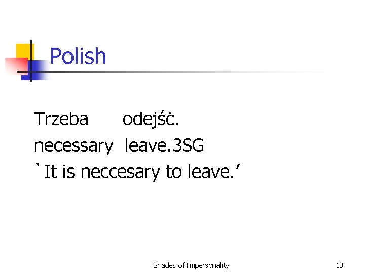 Polish Trzeba odejśċ. necessary leave. 3 SG `It is neccesary to leave. ’ Shades