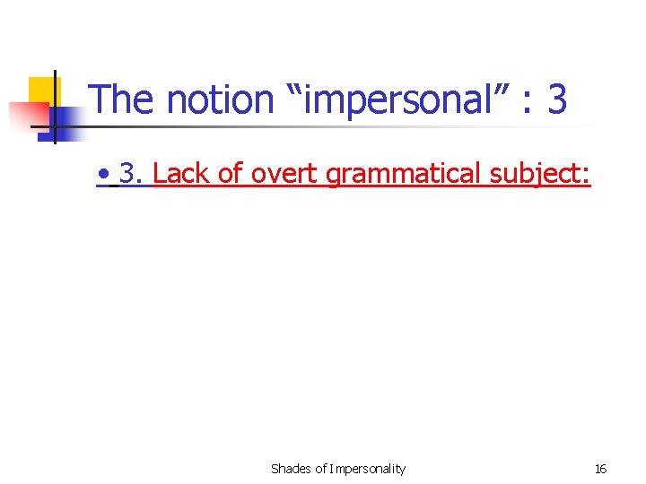 The notion “impersonal” : 3 • 3. Lack of overt grammatical subject: Shades of