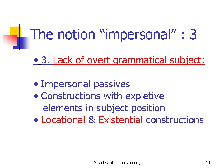 The notion “impersonal” : 3 • 3. Lack of overt grammatical subject: • Impersonal