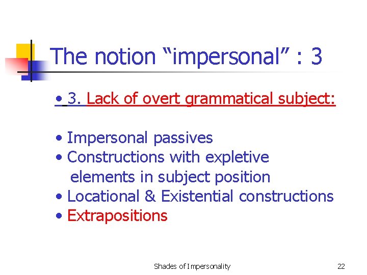 The notion “impersonal” : 3 • 3. Lack of overt grammatical subject: • Impersonal