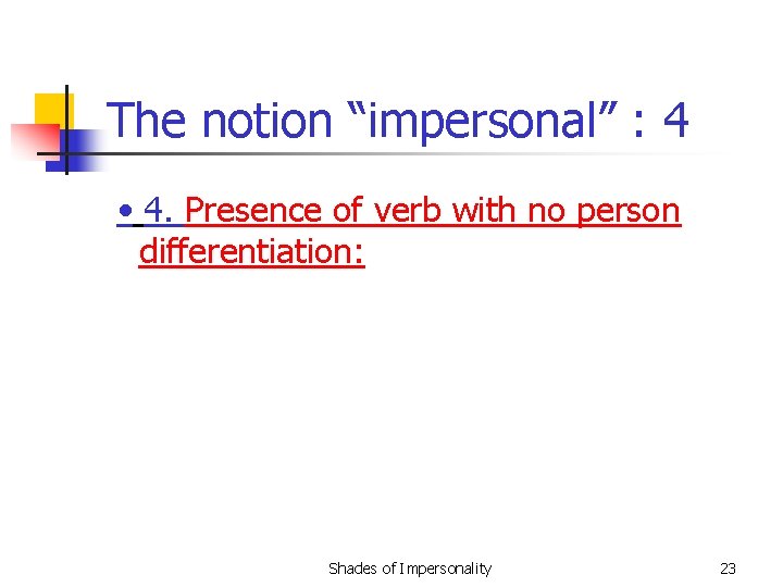 The notion “impersonal” : 4 • 4. Presence of verb with no person differentiation: