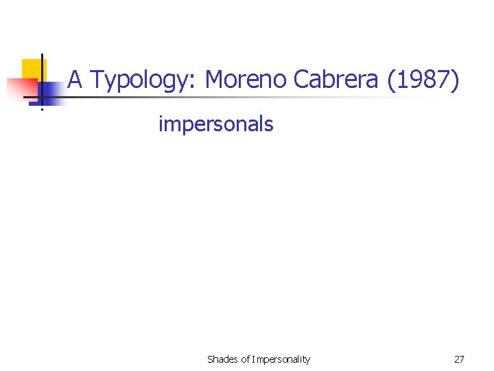 A Typology: Moreno Cabrera (1987) impersonals Shades of Impersonality 27 