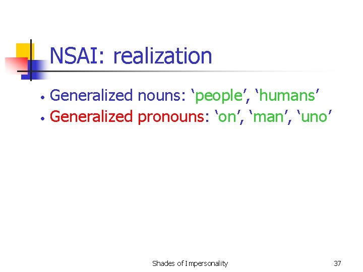 NSAI: realization • • Generalized nouns: ‘people’, ‘humans’ Generalized pronouns: ‘on’, ‘man’, ‘uno’ Shades