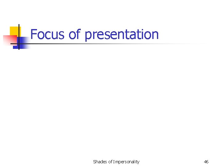 Focus of presentation Shades of Impersonality 46 